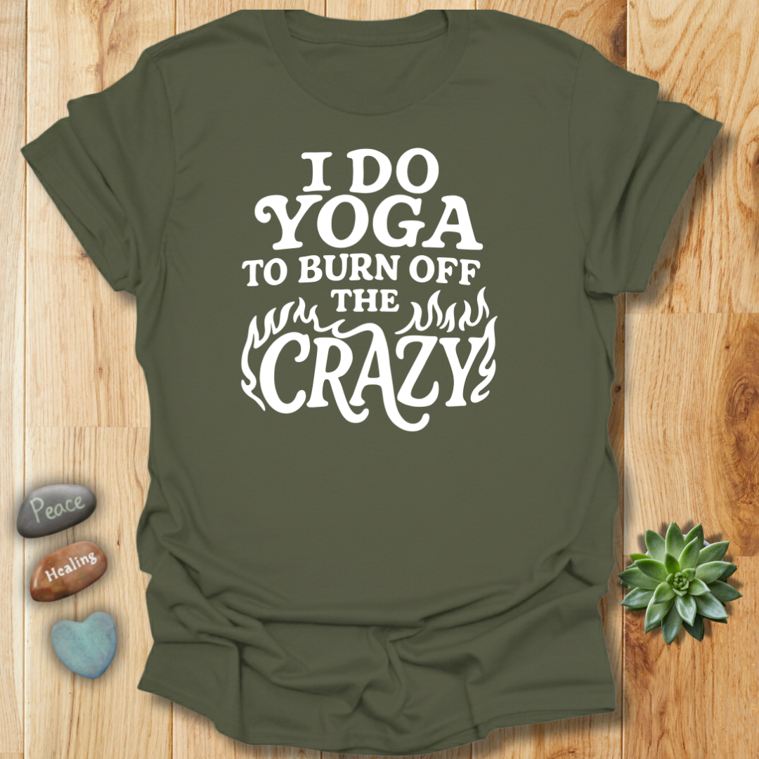 I Do Yoga To Burn Off The Crazy T-Shirt
