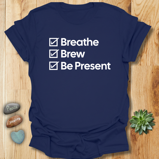 Breathe - Brew - Be Present T-Shirt