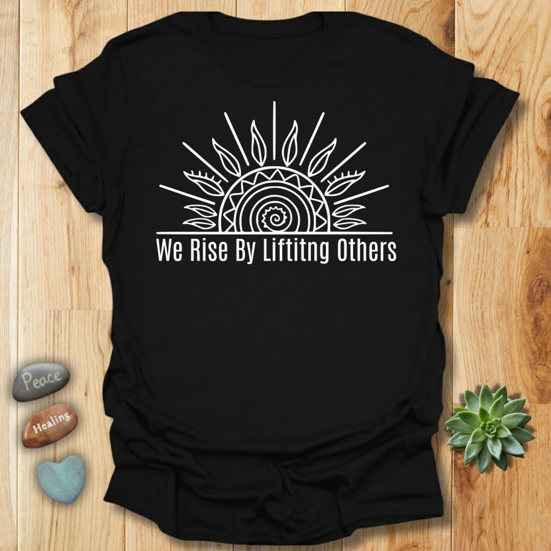 We Rise by Lifting Others T-Shirt