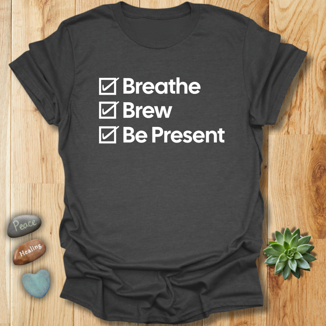 Breathe - Brew - Be Present T-Shirt