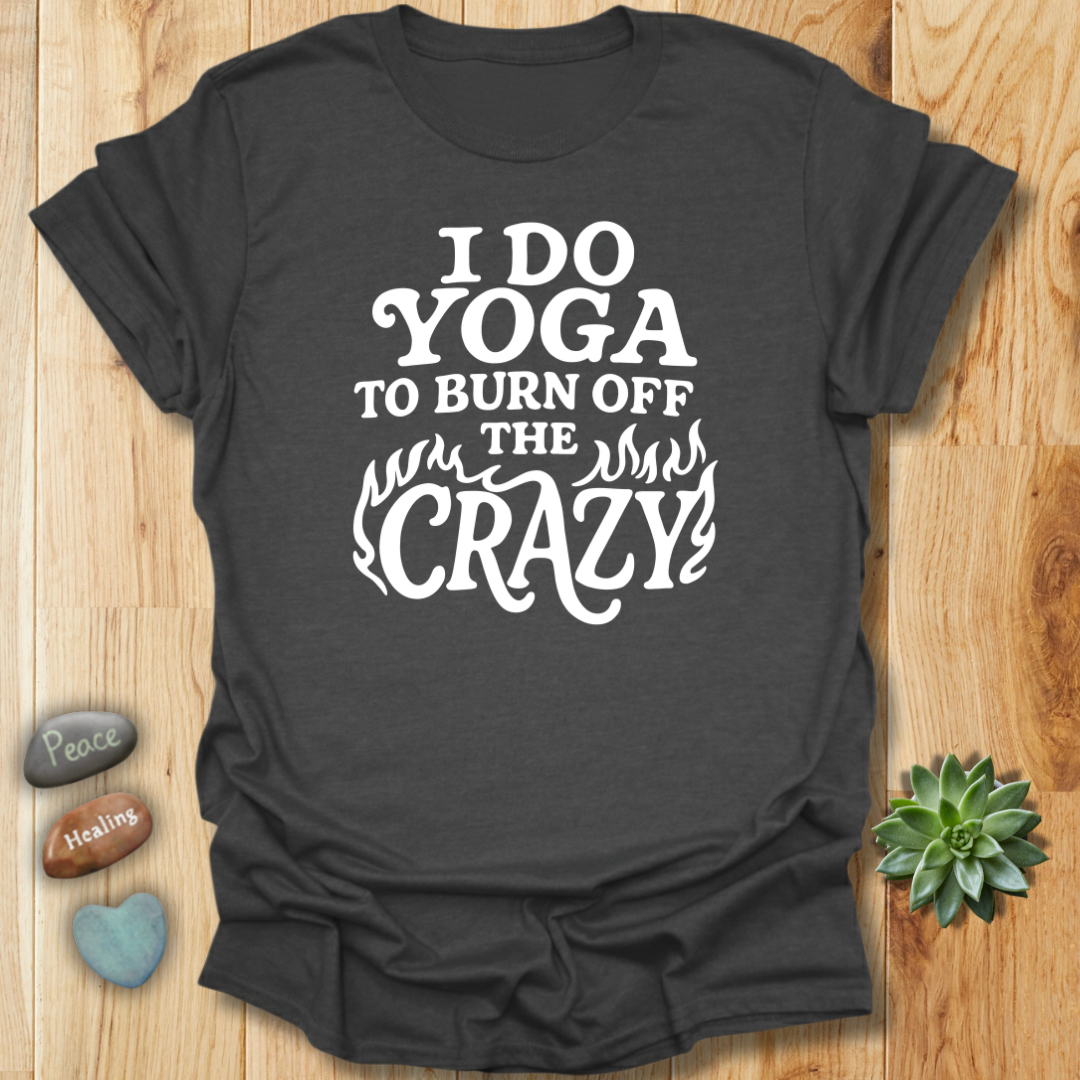 I Do Yoga To Burn Off The Crazy T-Shirt
