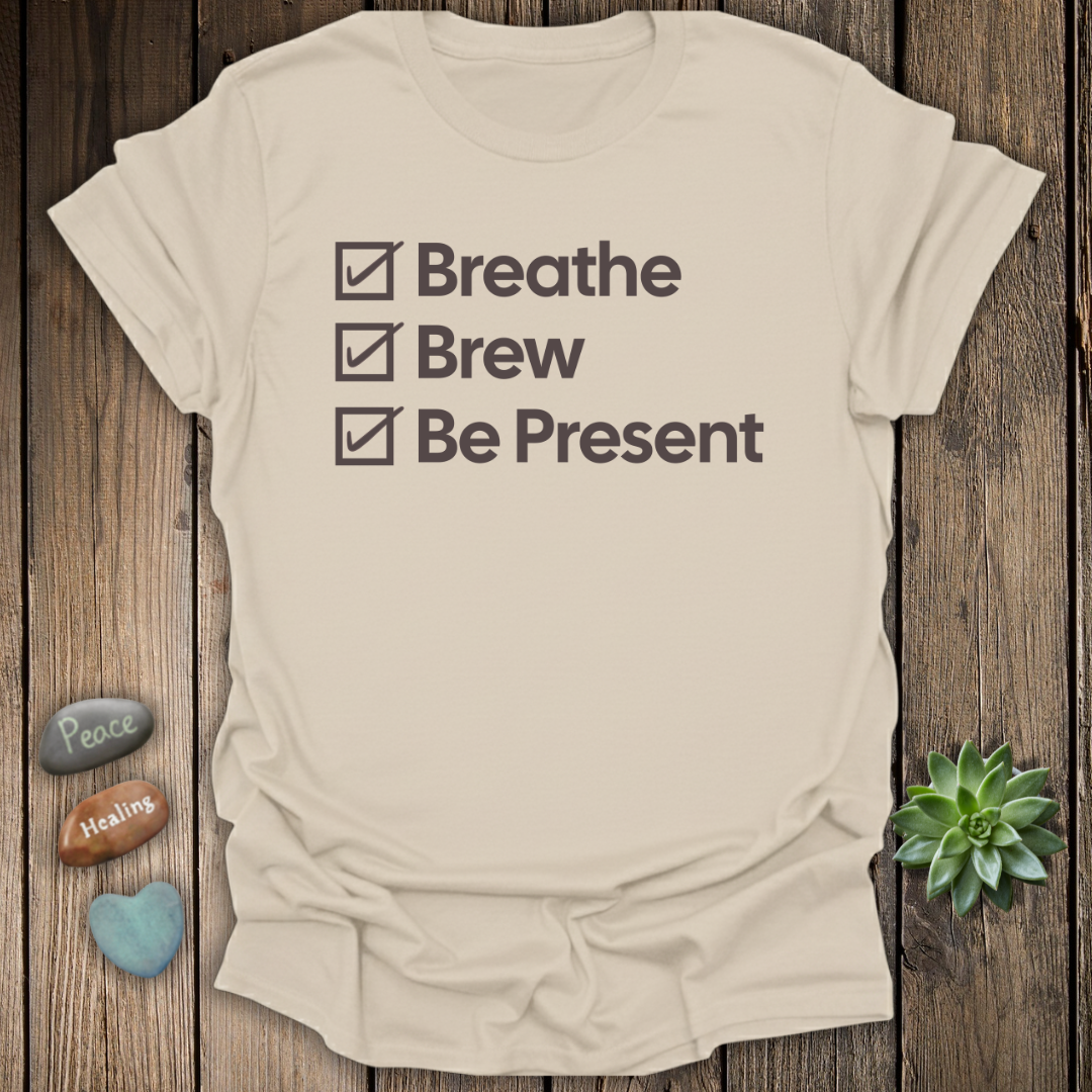 Breathe - Brew - Be Present T-Shirt