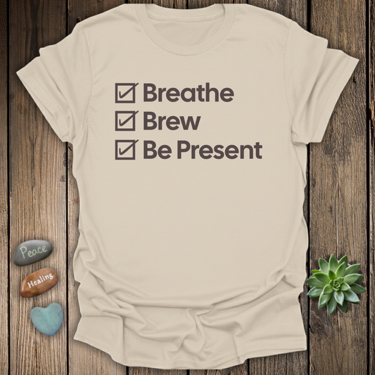 Breathe - Brew - Be Present T-Shirt