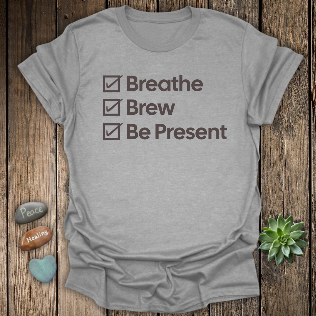 Breathe - Brew - Be Present T-Shirt